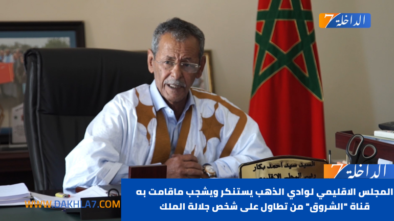 المجلس الاقليمي لوادي الذهب يستنكر ويشجب ماقامت به قناة “الشروق” من تطاول على شخص جلالة الملك.