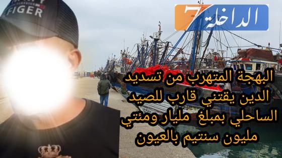البهجة المتهرب من تسديد الدين يقتني قارب للصيد الساحلي بمبلغ  مليار ومئتي مليون سنتيم بالعيون